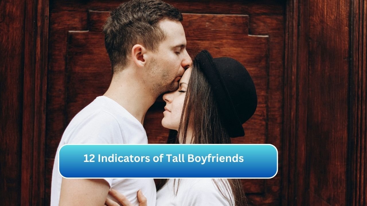 12 Indicators of Tall Boyfriends