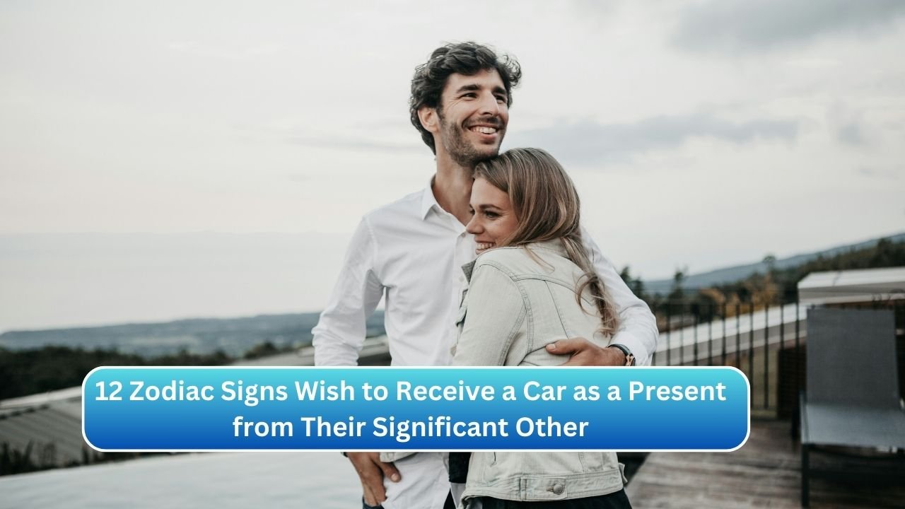 12 Zodiac Signs Wish to Receive a Car as a Present from Their Significant Other