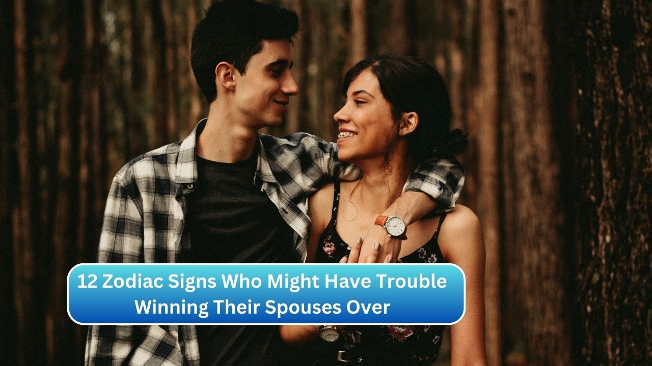 12 Zodiac Signs Who Might Have Trouble Winning Their Spouses Over