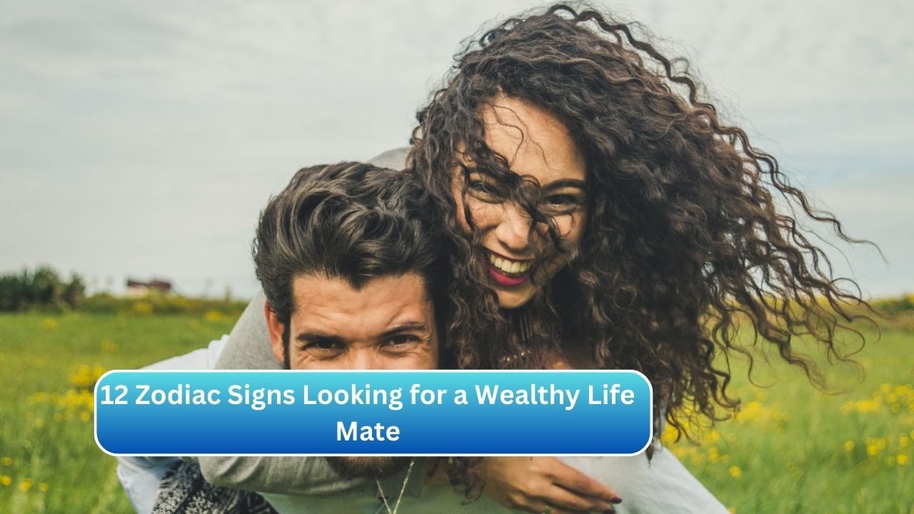12 Zodiac Signs Looking for a Wealthy Life Mate
